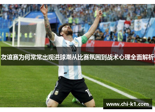 友谊赛为何常常出现进球潮从比赛氛围到战术心理全面解析