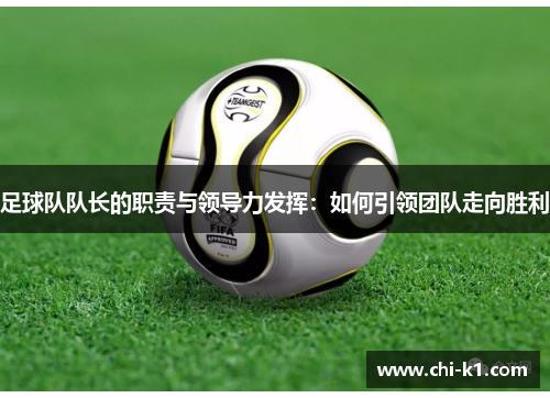 足球队队长的职责与领导力发挥：如何引领团队走向胜利