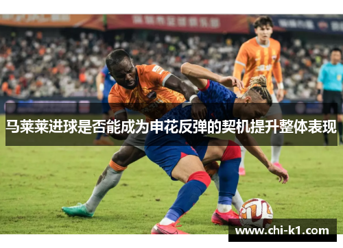 马莱莱进球是否能成为申花反弹的契机提升整体表现