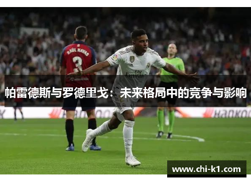 帕雷德斯与罗德里戈：未来格局中的竞争与影响