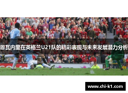 恩瓦内里在英格兰U21队的精彩表现与未来发展潜力分析