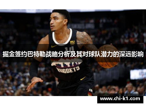 掘金签约巴特勒战略分析及其对球队潜力的深远影响