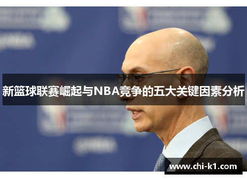 新篮球联赛崛起与NBA竞争的五大关键因素分析