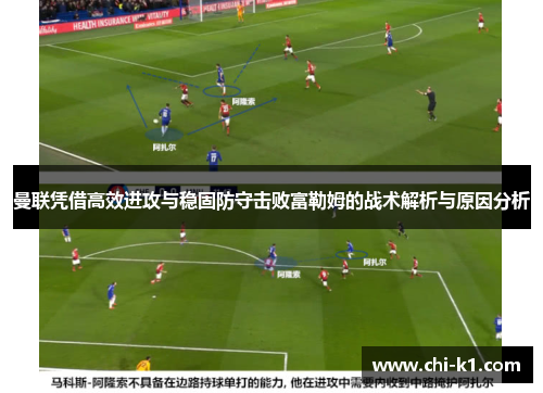 曼联凭借高效进攻与稳固防守击败富勒姆的战术解析与原因分析