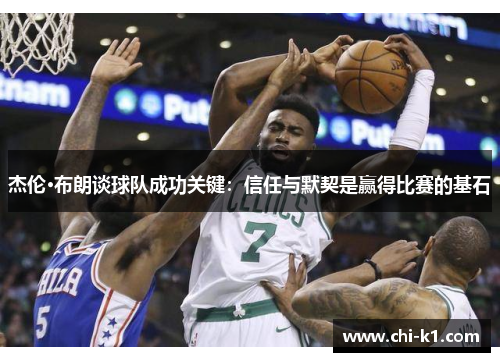 杰伦·布朗谈球队成功关键：信任与默契是赢得比赛的基石