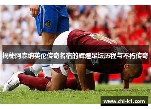 揭秘阿森纳英伦传奇名宿的辉煌足坛历程与不朽传奇
