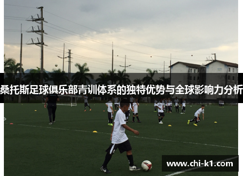 桑托斯足球俱乐部青训体系的独特优势与全球影响力分析
