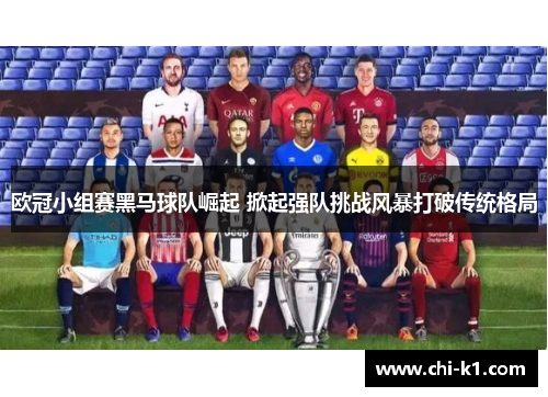 欧冠小组赛黑马球队崛起 掀起强队挑战风暴打破传统格局
