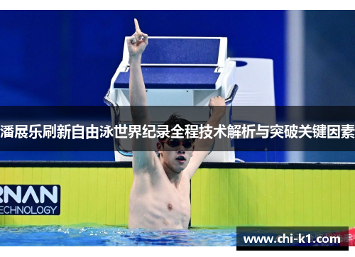 潘展乐刷新自由泳世界纪录全程技术解析与突破关键因素
