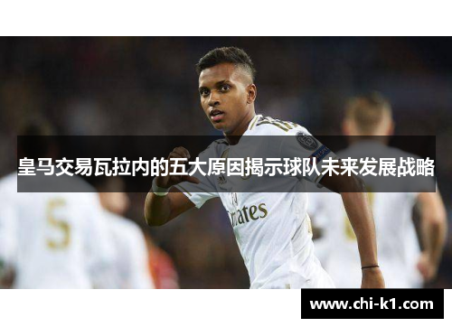 皇马交易瓦拉内的五大原因揭示球队未来发展战略