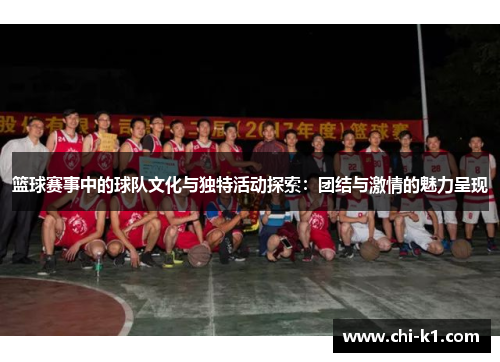 篮球赛事中的球队文化与独特活动探索：团结与激情的魅力呈现