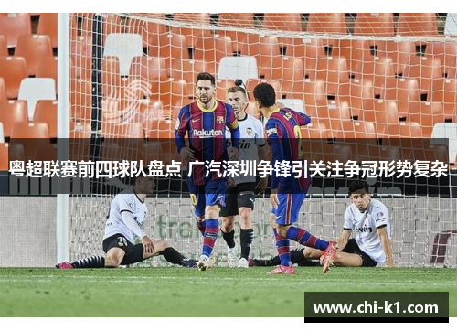 粤超联赛前四球队盘点 广汽深圳争锋引关注争冠形势复杂