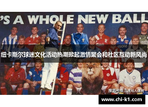 纽卡斯尔球迷文化活动热潮掀起激情聚会和社区互动新风尚