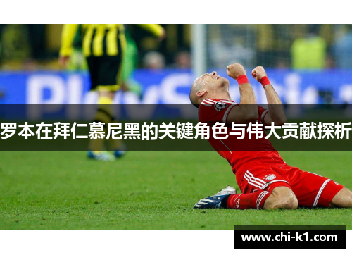 罗本在拜仁慕尼黑的关键角色与伟大贡献探析