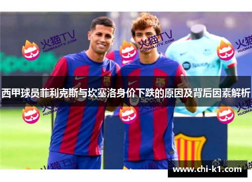 西甲球员菲利克斯与坎塞洛身价下跌的原因及背后因素解析