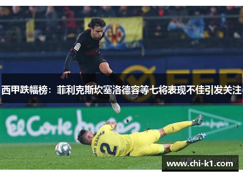 西甲跌幅榜：菲利克斯坎塞洛德容等七将表现不佳引发关注