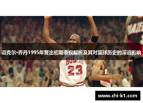 迈克尔·乔丹1995年复出初期表现解析及其对篮球历史的深远影响