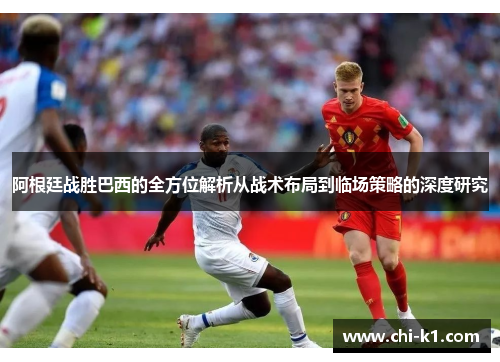 阿根廷战胜巴西的全方位解析从战术布局到临场策略的深度研究