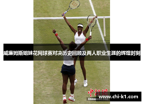 威廉姆斯姐妹花网球赛对决历史回顾及两人职业生涯的辉煌时刻