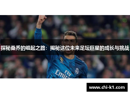 探秘桑乔的崛起之路：揭秘这位未来足坛巨星的成长与挑战