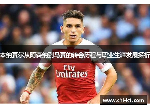 本纳赛尔从阿森纳到马赛的转会历程与职业生涯发展探析