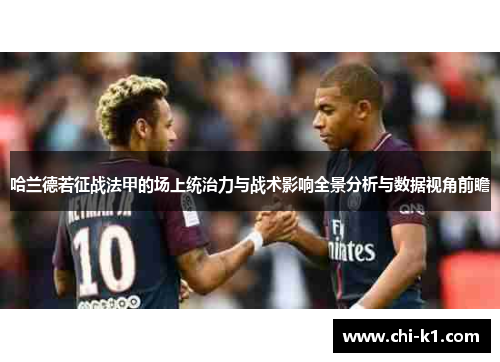 哈兰德若征战法甲的场上统治力与战术影响全景分析与数据视角前瞻