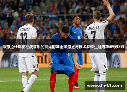 假想拉什福德征战意甲的高光时刻全景盘点与技术解读生涯进攻表现回顾