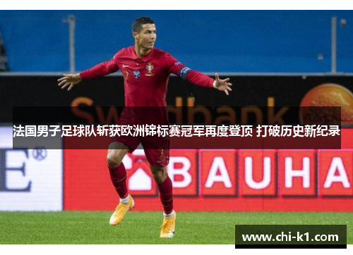 法国男子足球队斩获欧洲锦标赛冠军再度登顶 打破历史新纪录