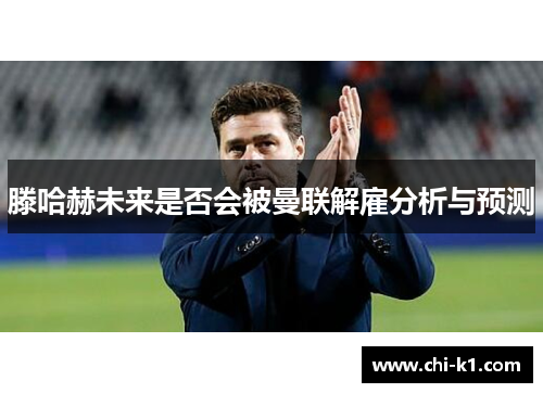 滕哈赫未来是否会被曼联解雇分析与预测