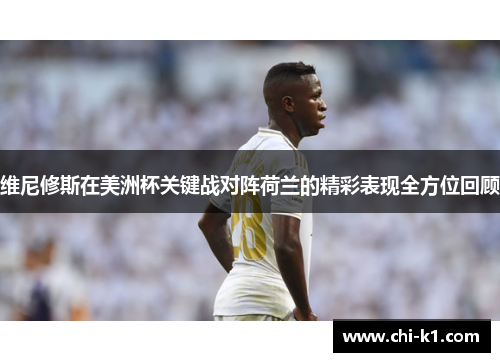 维尼修斯在美洲杯关键战对阵荷兰的精彩表现全方位回顾 维尼修斯在美洲杯关键战对阵荷兰的精彩表现全方位回顾