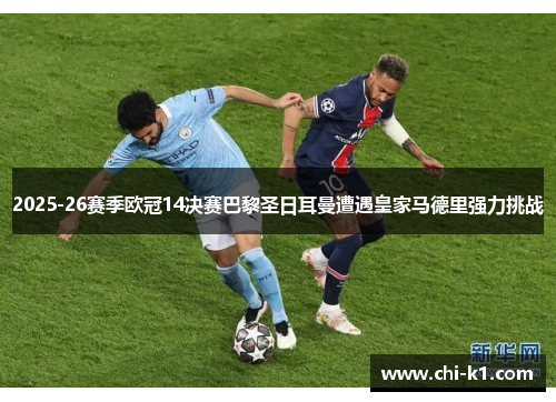 2025-26赛季欧冠14决赛巴黎圣日耳曼遭遇皇家马德里强力挑战 2025-26赛季欧冠14决赛巴黎圣日耳曼遭遇皇家马德里强力挑战