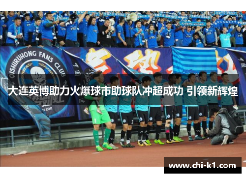 大连英博助力火爆球市助球队冲超成功 引领新辉煌 大连英博助力火爆球市助球队冲超成功 引领新辉煌