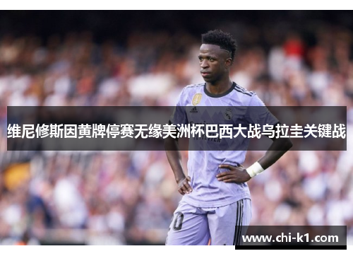 维尼修斯因黄牌停赛无缘美洲杯巴西大战乌拉圭关键战 维尼修斯因黄牌停赛无缘美洲杯巴西大战乌拉圭关键战