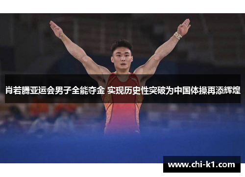 肖若腾亚运会男子全能夺金 实现历史性突破为中国体操再添辉煌 肖若腾亚运会男子全能夺金 实现历史性突破为中国体操再添辉煌